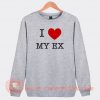 I Love My Ex Sweatshirt On Sale