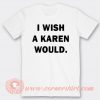 I Wish A Karen Would T-shirt On Sale