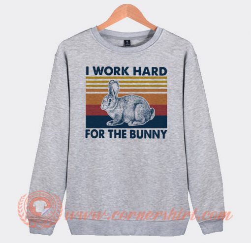 I Work Hard For The Bunny Sweatshirt On Sale