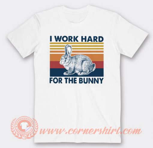 I Work Hard For The Bunny T-shirt On Sale