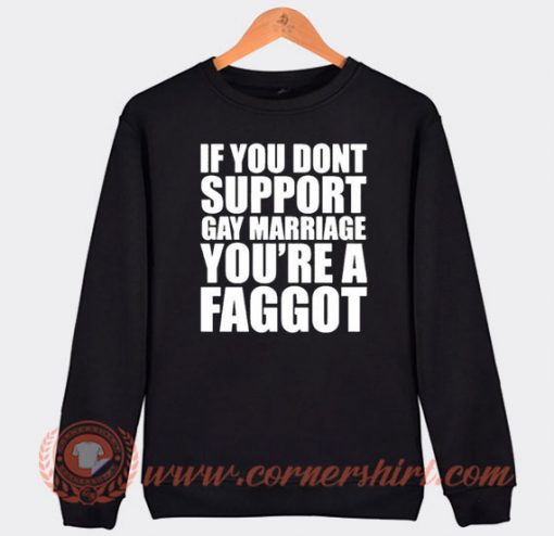 If You Don't Support Gay Marriage You're A Faggot Sweatshirt On Sale