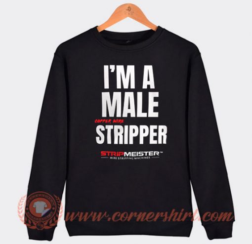 I'm A Male Copper Wire Stripper Sweatshirt On Sale