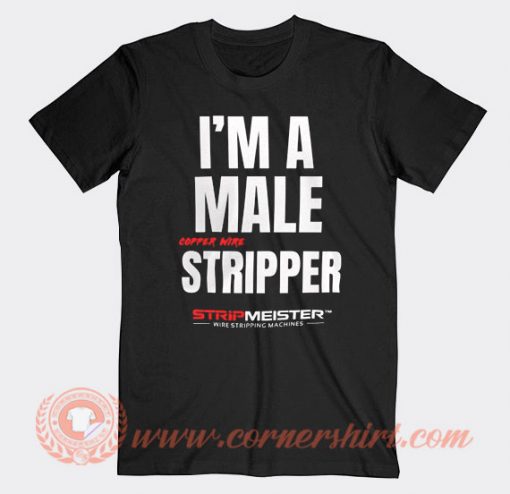 I'm A Male Copper Wire Stripper T-shirt On Sale
