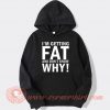 I'm Getting Fat And Don't Know Why Hoodie On Sale
