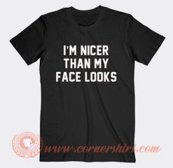 I'm Nicer Than My Face Looks T-shirt On Sale