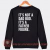 It's A Not Dad Bod It's A Father Figure Sweatshirt On Sale