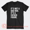 It's A Not Dad Bod It's A Father Figure T-shirt On Sale