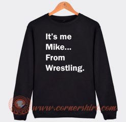 It's Me Mike From Wrestling Sweatshirt On Sale
