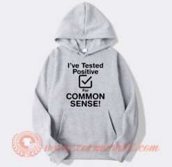 I've Tested Positive For Common Sense Hoodie On Sale