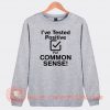 I've Tested Positive For Common Sense Sweatshirt On Sale