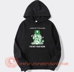 Leave My Tits Alone I'm Not Your Mom Hoodie On Sale