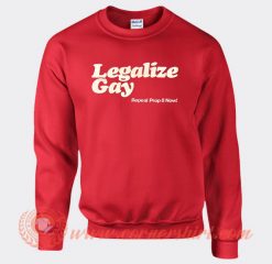 Legalize Gay Repeal Prop 8 Now Sweatshirt On Sale