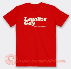 Legalize Gay Repeal Prop 8 Now T-shirt On Sale