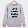 Let's Make Today Cunt Sweatshirt On Sale