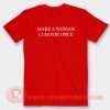 Make A Woman Cum For Once T-shirt On Sale