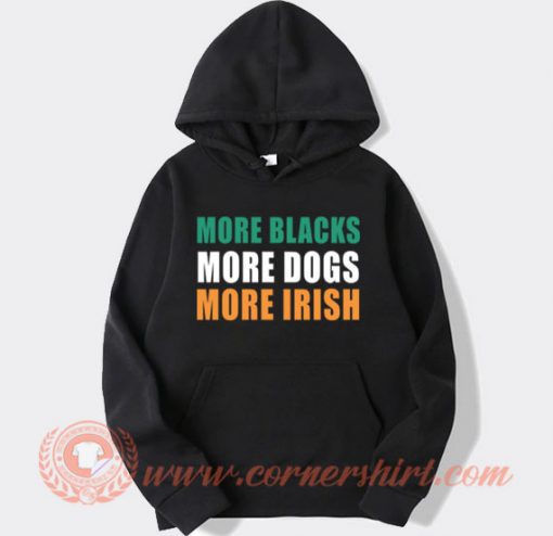 More Blacks More Dogs More Irish Hoodie On Sale