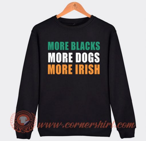 More Blacks More Dogs More Irish Sweatshirt On Sale