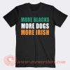 More Blacks More Dogs More Irish T-shirt On Sale