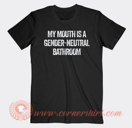 My Mouth Is A Gender Neutral Bathroom T-shirt On Sale