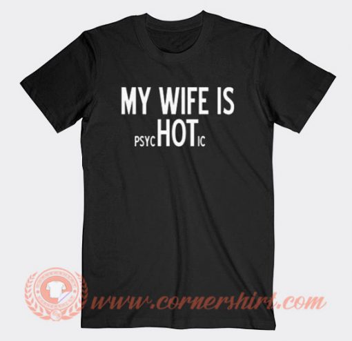 My Wife Is Psychotic T-shirt On Sale
