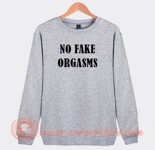 No Fake Orgasms Sweatshirt On Sale