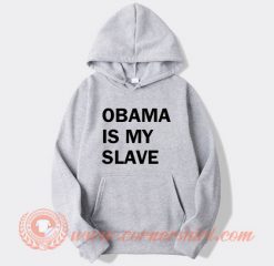 Obama Is My Slave Hoodie On Sale