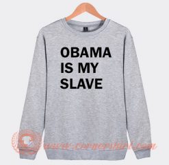 Obama Is My Slave Sweatshirt On Sale