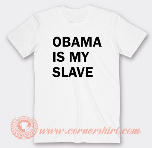 Obama Is My Slave T-shirt On Sale