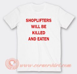 Shoplifter Will Be Killed And Eaten T-shirt On Sale