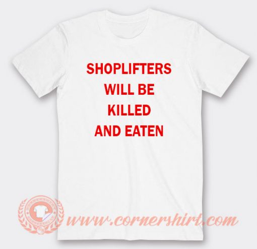 Shoplifter Will Be Killed And Eaten T-shirt On Sale