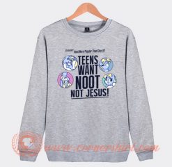 Teens Want Noot Not Jesus Sweatshirt On Sale