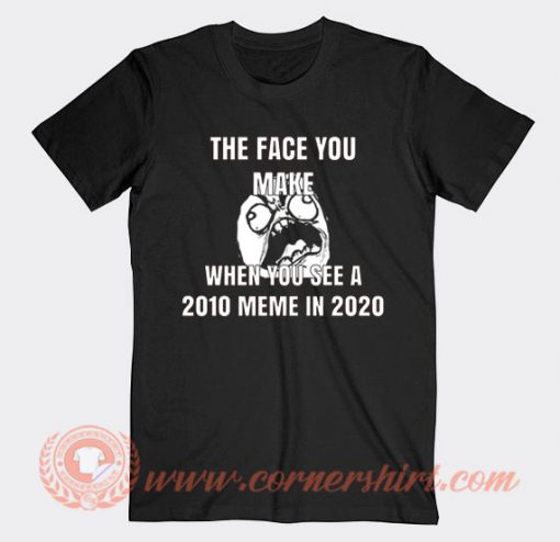 The Face You Make When You See A 2010 Meme In 2020 T-shirt On Sale