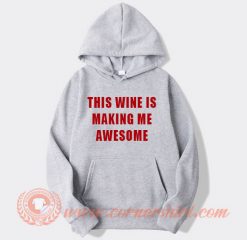 This Wine Is Making me Awesome Hoodie On Sale
