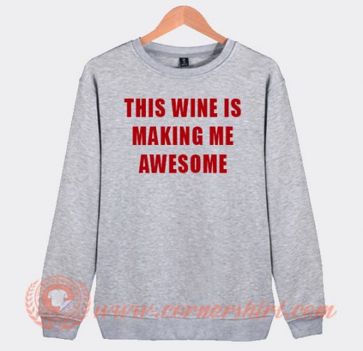 This Wine Is Making me Awesome Sweatshirt On Sale