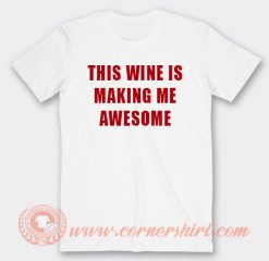 This Wine Is Making me Awesome T-shirt On Sale