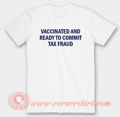 Vaccinated And Ready To Commit Tax Fraud T-shirt On Sale