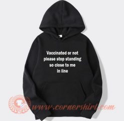 Vaccinated Or Not Please Stop Standing So Close To Me In Line Hoodie