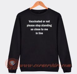 Vaccinated Or Not Please Stop Standing So Close To Me In Line Sweatshirt