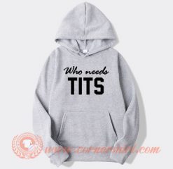 Who Needs Tits Hoodie On Sale