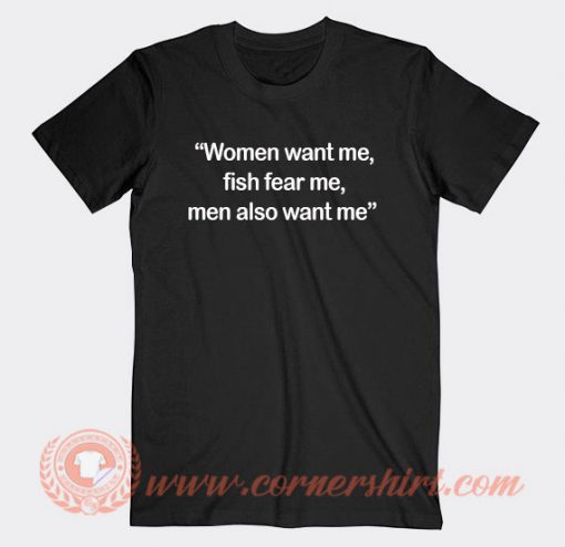 Women Want Me Fish Fear Me Men Also Want Me T-shirt On Sale