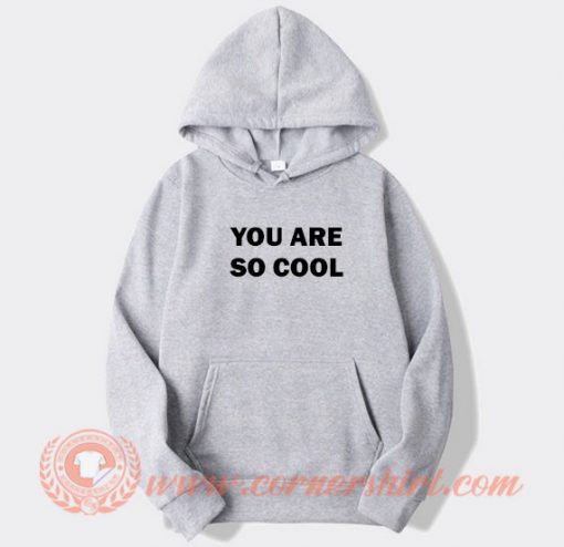 You Are So Cool Hoodie On Sale
