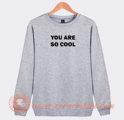 You Are So Cool Sweatshirt On Sale
