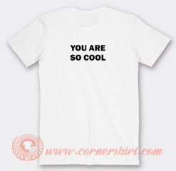 You Are So Cool T-shirt On Sale