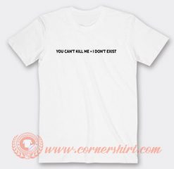 You Can't Kill Me I Don't Exist T-shirt On Sale