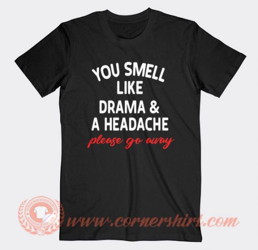 You smell like Drama and A Headache T-shirt On Sale