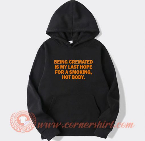 Being Cremated Is My Last Hope For a Smoking Hoodie On Sale