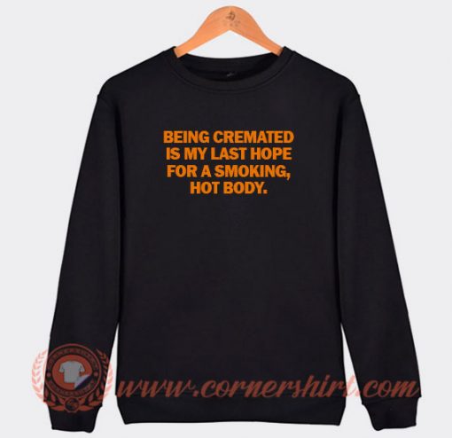 Being Cremated Is My Last Hope For a Smoking Sweatshirt On Sale
