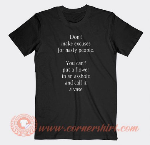 Don't Make Excuses For Nasty People T-shirt On Sale