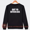 Got Yo Bitch Ass Sweatshirt On Sale