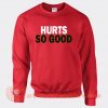 Hurts So Good Sweatshirt On Sale